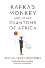 Image for Kafka&#39;s Monkey and Other Phantoms of Africa