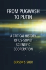 Image for From Pugwash to Putin : A Critical History of US-Soviet Scientific Cooperation
