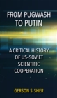 Image for From Pugwash to Putin: a critical history of US-Soviet scientific cooperation