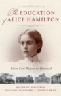 Image for The education of Alice Hamilton: from Fort Wayne to Harvard