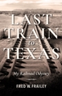 Image for Last train to Texas  : my railroad odyssey