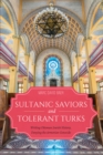 Image for Sultanic Saviors and Tolerant Turks: Writing Ottoman Jewish History, Denying the Armenian Genocide