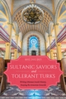 Image for Sultanic Saviors and Tolerant Turks : Writing Ottoman Jewish History, Denying the Armenian Genocide