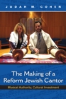 Image for The making of a Reform Jewish cantor: musical authority, cultural investment