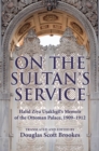 Image for On the Sultan&#39;s Service: Halid Ziya Usaklgil&#39;s Memoir of the Ottoman Palace, 1909-1912