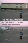 Image for The American Midwest in film and literature  : nostalgia, violence, and regionalism