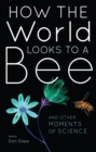 Image for How the World Looks to a Bee: And Other Moments of Science