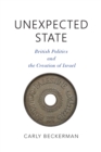 Image for Unexpected State: British Politics and the Creation of Israel