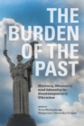 Image for The burden of the past  : history, memory, and identity in contemporary Ukraine
