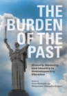 Image for The burden of the past: history, memory, and identity in contemporary Ukraine