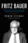 Image for Fritz Bauer : The Jewish Prosecutor Who Brought Eichmann and Auschwitz to Trial