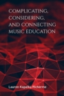 Image for Complicating, Considering, and Connecting Music Education
