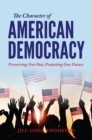 Image for Character of American Democracy: Preserving Our Past, Protecting Our Future