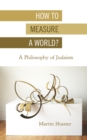 Image for How to measure a world?  : a philosophy of Judaism