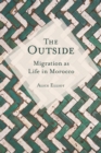 Image for The outside  : migration as life in Morocco