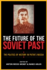 Image for The Future of the Soviet Past : The Politics of History in Putin&#39;s Russia