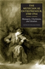Image for The Musician as Entrepreneur, 1700-1914: Managers, Charlatans, and Idealists