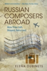 Image for Russian Composers Abroad : How They Left, Stayed, Returned