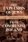 Image for The expulsion of Jews from communist Poland  : memory wars and homeland anxieties