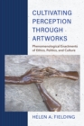 Image for Cultivating perception through artworks  : phenomenological enactments of ethics, politics, and culture