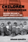 Image for Children of communism  : politicizing youth revolt in communist Budapest in the 1960s