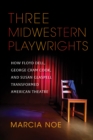 Image for Three midwestern playwrights  : how Floyd Dell, George Cram Cook, and Susan Glaspell transformed American theatre