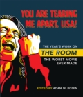 Image for You are tearing me apart, Lisa!  : the year&#39;s work on The room, the worst movie ever made