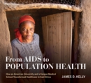 Image for From AIDS to population health  : how an American university and a Kenyan medical school transformed healthcare in East Africa