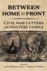 Image for Between home and the front  : Civil War letters of the Walters family