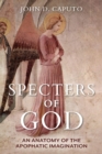Image for Specters of God  : an anatomy of the apophatic imagination