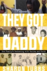 Image for They got Daddy  : one family&#39;s reckoning with racism and faith