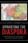 Image for Uprooting the diaspora  : Jewish belonging and the &#39;ethnic revolution&#39; in Poland and Czechoslovakia, 1936-1946