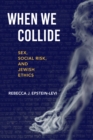 Image for When we collide  : sex, social risk, and Jewish ethics