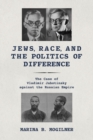Image for Jews, race, and the politics of difference  : the case of Vladimir Jabotinsky against the Russian Empire