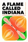 Image for A flame called Indiana  : an anthology of contemporary Hoosier writing
