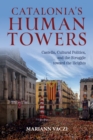 Image for Catalonia&#39;s human towers  : castells, cultural politics, and the struggle toward the heights
