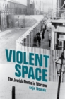 Image for Violent space  : the Jewish ghetto in Warsaw