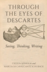 Image for Through the eyes of Descartes  : seeing, thinking, writing