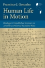 Image for Human life in motion  : Heidegger&#39;s unpublished seminars on Aristotle as preserved by Helene Weiss