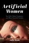 Image for Artificial women  : sex dolls, robot caregivers, and more facsimile females
