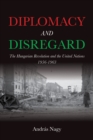 Image for Diplomacy and Disregard : The Hungarian Revolution and the United Nations 1956–1963