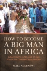 Image for How to Become a Big Man in Africa : Subalternity, Elites, and Ethnic Politics in Contemporary Nigeria