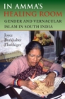 Image for In Amma&#39;s healing room: gender and vernacular Islam in South India