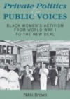 Image for Private politics and public voices [electronic resource] :  black women&#39;s activism from World War I to the new deal /  Nikki Brown. 