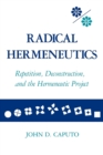 Image for Radical Hermeneutics: Repetition, Deconstruction, and the Hermeneutic Project