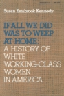 Image for If All We Did Was Weep at Home : A History of White Working-Class Women in America