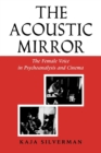 Image for The Acoustic Mirror : The Female Voice in Psychoanalysis and Cinema