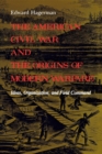 Image for The American Civil War and the origins of modern warfare  : ideas, organization, and field command