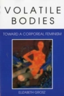 Image for Volatile bodies  : toward a corporeal feminism