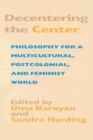 Image for Decentering the Center : Philosophy for a Multicultural, Postcolonial, and Feminist World